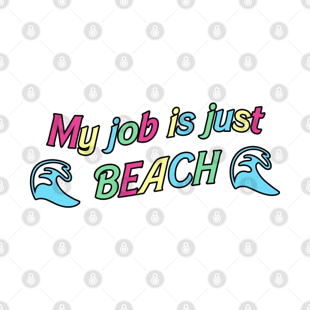 My Job is Just... Beach by RoserinArt