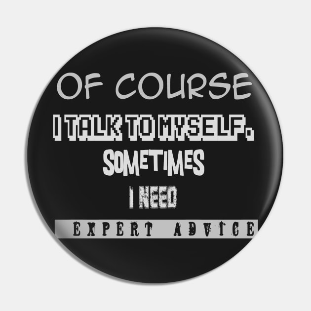 Expert advice Of course I talk to myself Pin by jaml-12