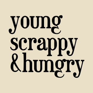 young, scrappy and hungry - Black Text T-Shirt