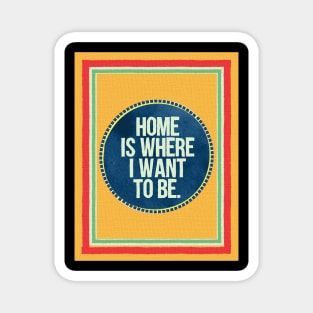 Home is Where I Want To Be Magnet