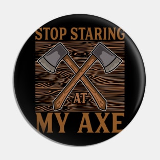 Stop staring at my axe - Funny Axe Throwing Pin