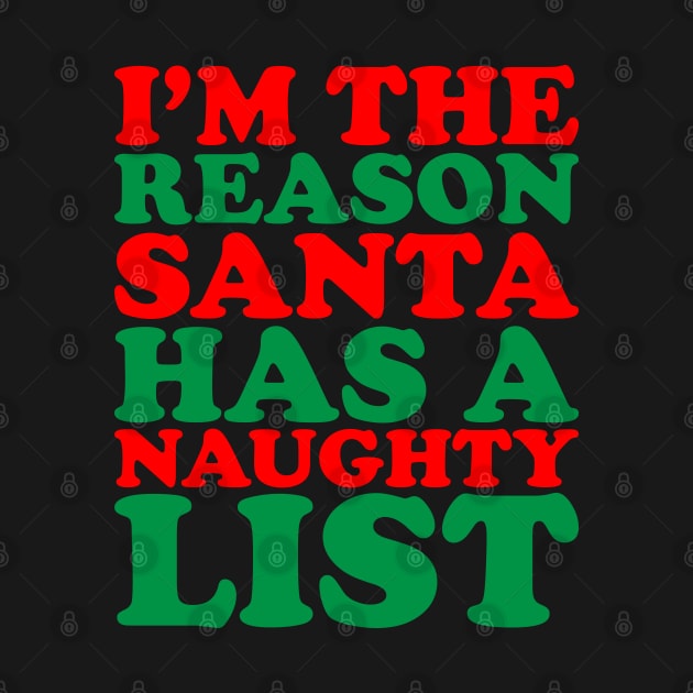 I'm The Reason Santa Has A Naughty List - Funny Santa Claus Naughty List Christmas by kdpdesigns