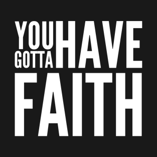 You gotta have faith T-Shirt