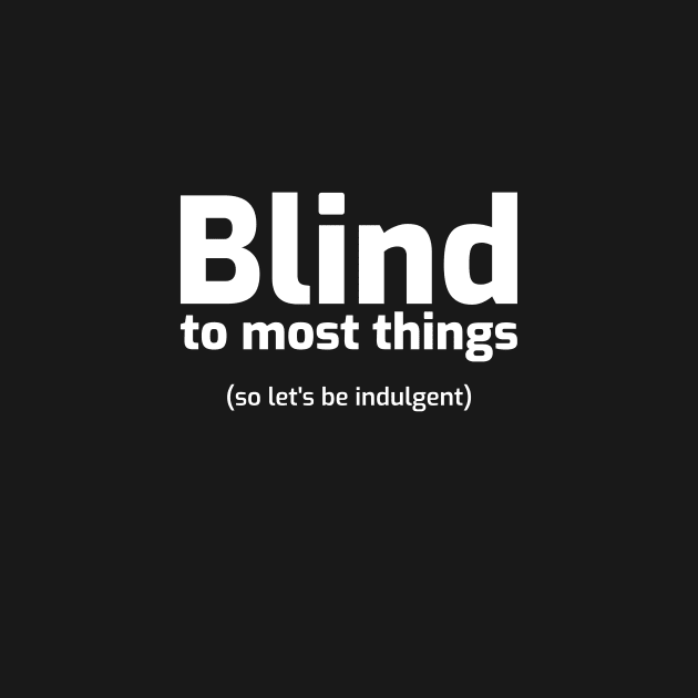 Blind to most things by thenWHAT