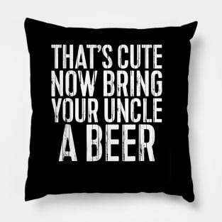 Mens Thats Cute Now Bring Your Uncle A Beer Funny Pillow