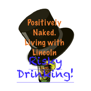 Positively Naked. Living with Lincoln Risky Drinking! - Green T-Shirt