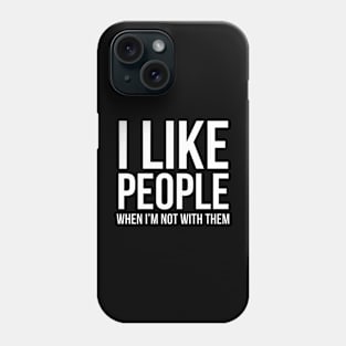 I Like People When I'm Not With Them Phone Case