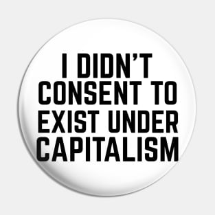 I didn't consent to exist under capitalism Pin