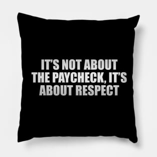 It’s not about the paycheck, it’s about respect Pillow