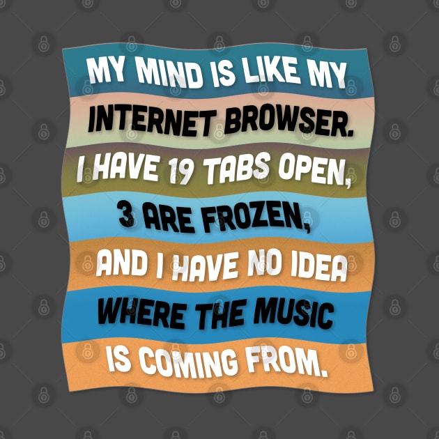 'My mind is like my internet browser' ... Funny Quote Design by DankFutura