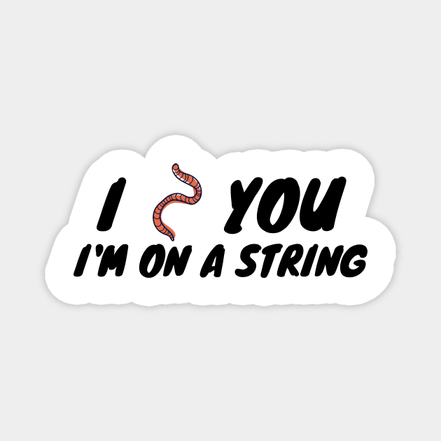I worm you I'm on a string Magnet by Valentin Cristescu