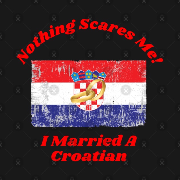 "Embrace Fearlessness with Our 'Nothing Scares Me, I Married a Croatian' Tee! T-Shirt T-Shirt by Deckacards