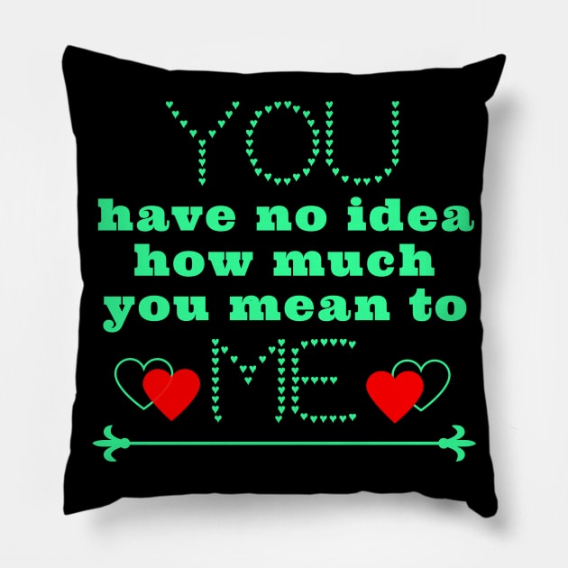 You have no idea how much you mean to me Pillow by IndiPrintables