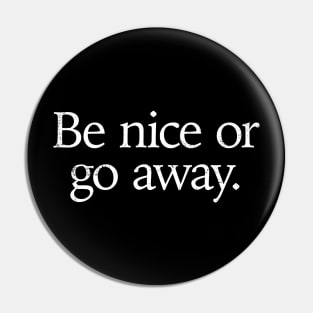 Be nice or go away positive uplifting funny saying Pin