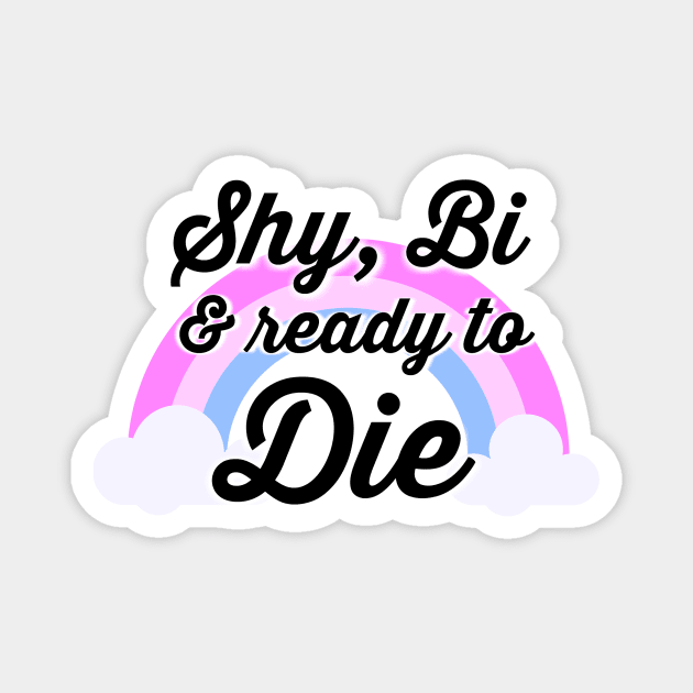 Shy, Bi & ready to Die Magnet by shoe0nhead