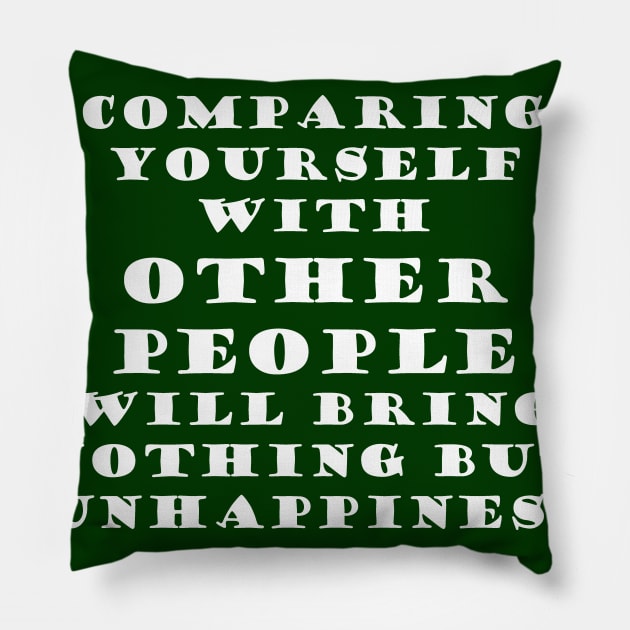 Comparing yourself with other people will bring nothing but unhappiness Pillow by OnuM2018