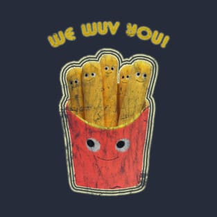 We Wuv You! - French Fries T-Shirt