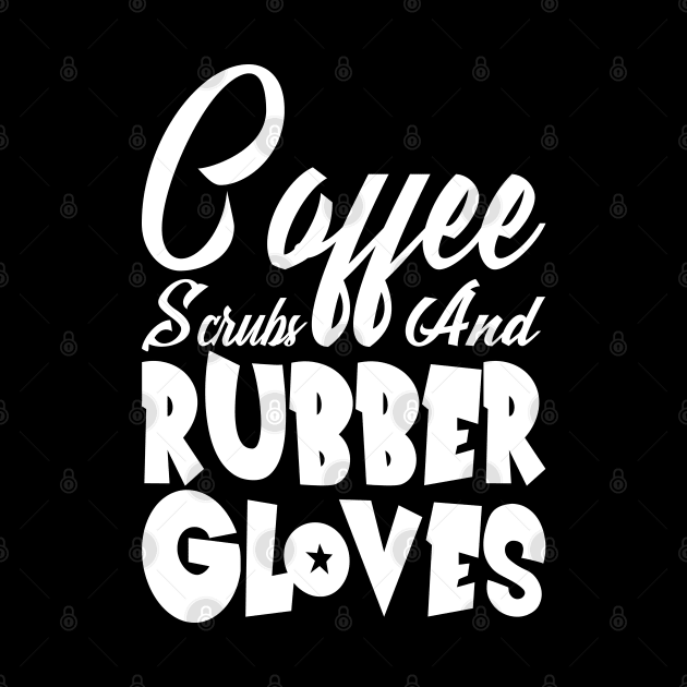 Coffee Scrubs and Rubber Gloves Nurse Gift by Teeartspace