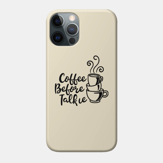 Coffee Before Talkie - Coffee Before Talkie - Phone Case