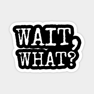 Wait, What? Popular Quote Gift Magnet