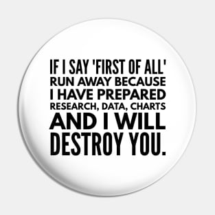 If I Say First Of All Run Away Because I Have Prepared Research, Data, Charts And I Will Destroy You - Funny Sayings Pin