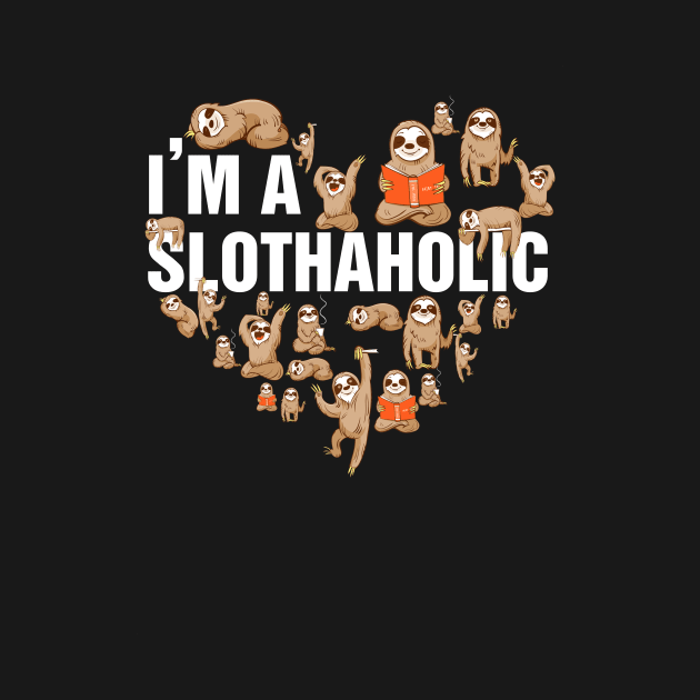 I'm A Slothaholic Funny Sloth Lover by AnnetteNortonDesign