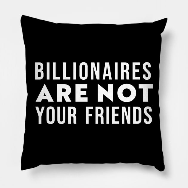 Billionaires Are Not Your Friends Pillow by n23tees