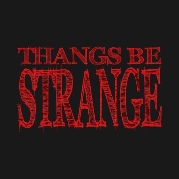 Thangs Be Strange by LefTEE Designs