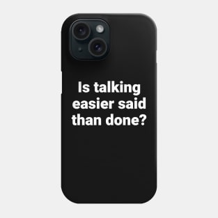 Is talking easier said than done? Phone Case