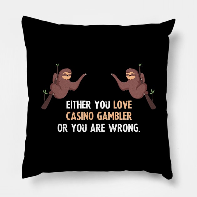 Either You Love Casino Gambler Or You Are Wrong - With Cute Sloths Hanging Pillow by divawaddle