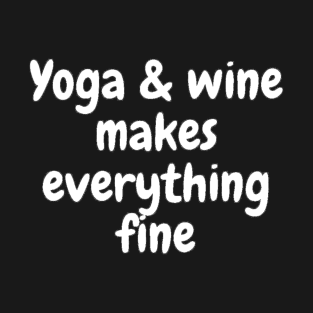 Yoga & Wine Makes Everything Fine T-Shirt