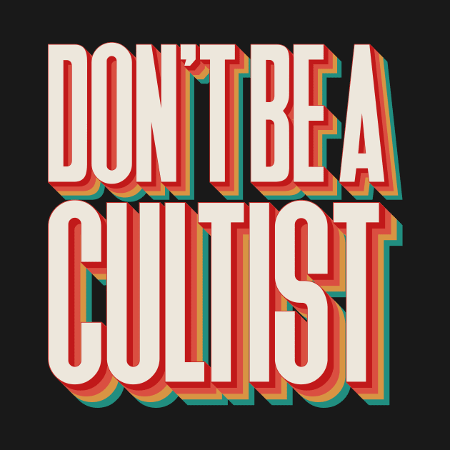 Don't Be A Cultist by n23tees