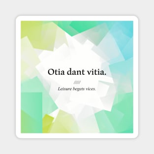 Latin quote: Otia dant vitia, Leisure begets vices. Magnet