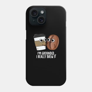 I'm Grounded I Really Brew It Cute Coffee Pun Phone Case