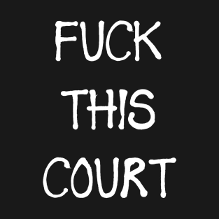 FUCK THIS COURT T-Shirt