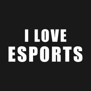 I love Esports - gaming Gift T-Shirt