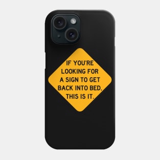 Here's a Sign to Get Back into Bed Phone Case