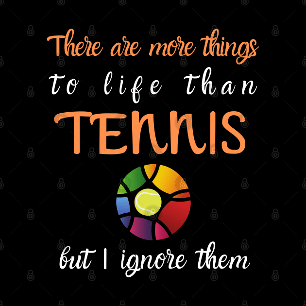 There Are More Things To Life Funny Tennis by TopTennisMerch