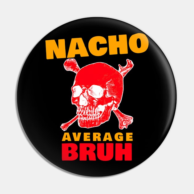 Nacho average Bruh 4.0 Pin by 2 souls