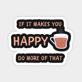 If it makes you happy do more of that Magnet