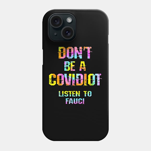 Don't be covidiot, idiot. Listen to dr Anthony Fauci. Trust science not morons. True patriots wear masks. Trump lies matter. Wear your fucking mask 2020. Stop covid. Tie dye graphic Phone Case by IvyArtistic