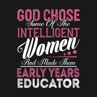 God Chose Some of the Intelligent Women and Made Them Early Years Educator T-Shirt