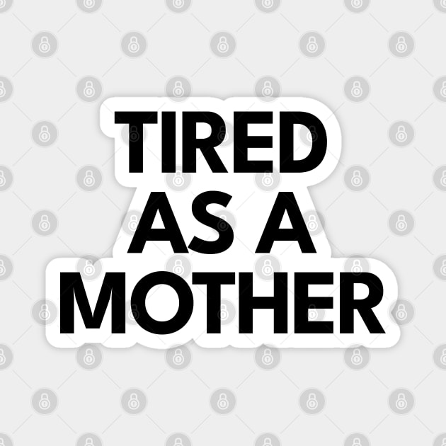 Tired as a Mother Magnet by DIGITAL MERCH CREATIONS