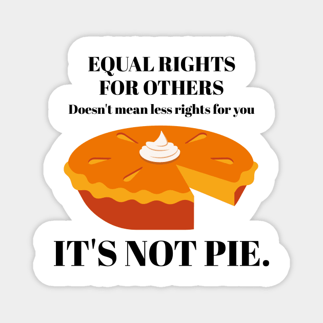 It's Not Pie Equal Rights for Others Magnet by ExpressiveThreads