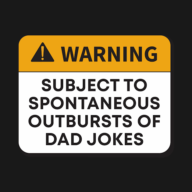 WARNING: SUBJECT TO SPONTANEOUS OUTBURSTS OF- DAD JOKES by BadrooGraphics Store