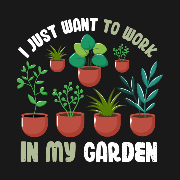 Funny Gardener Pun Plant Lover Gift I Just Want To Work In My Garden by jodotodesign