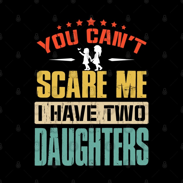 You Can't Scare Me I Have Two Daughters by eyelashget