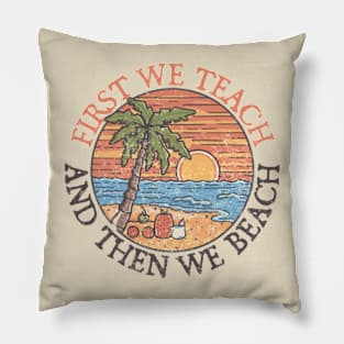 First Teach Then Beach Pillow