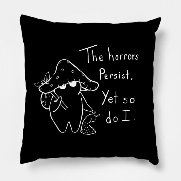 The Horrors Persist Yet So Do I Mushroom Pillow by Cup O Isopod