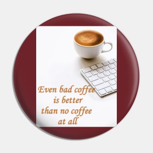 Even bad coffee is better than no u coffee at all Pin